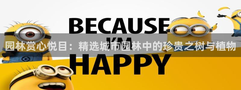 新宝gg创造奇迹:园林赏心悦目:精选城市园林中的珍贵之树与植物